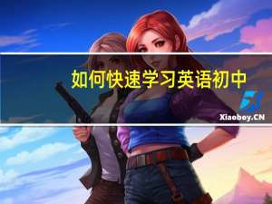 如何快速学习英语初中（如何快速学习英语）
