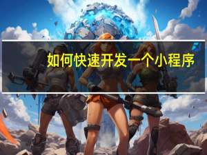 如何快速开发一个小程序