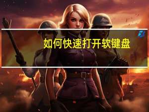 如何快速打开软键盘（如何打开软键盘）