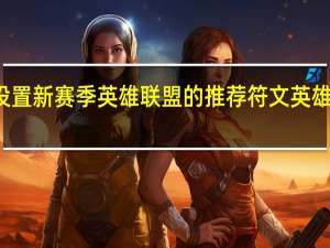 如何快速设置新赛季英雄联盟的推荐符文 英雄联盟符文怎么用