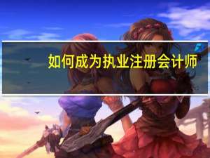 如何成为执业注册会计师