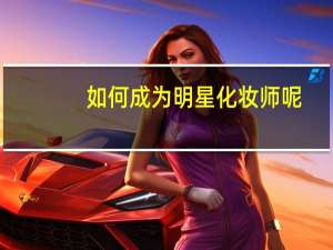 如何成为明星化妆师呢