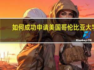 如何成功申请美国哥伦比亚大学