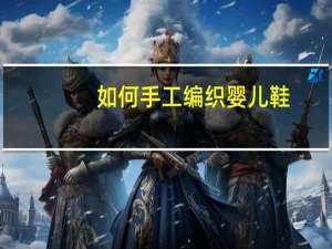 如何手工编织婴儿鞋