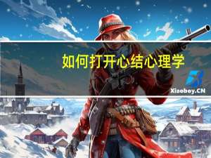如何打开心结心理学（如何打开）