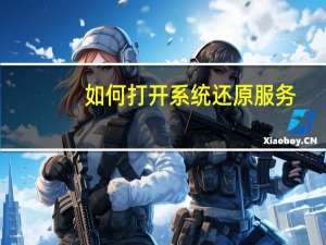 如何打开系统还原服务（如何打开系统还原）