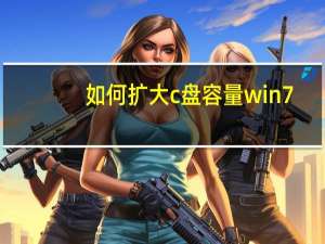 如何扩大c盘容量win7（如何扩大c盘容量win10）