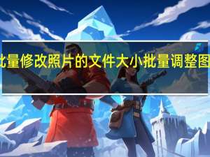 如何批量修改照片的文件大小 批量调整图片大小软件