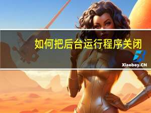 如何把后台运行程序关闭