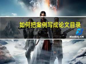 如何把案例写成论文目录