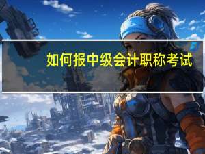 如何报中级会计职称考试