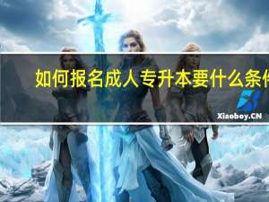 如何报名成人专升本要什么条件