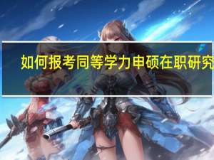 如何报考同等学力申硕在职研究生