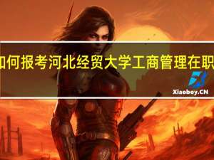 如何报考河北经贸大学工商管理在职研究生