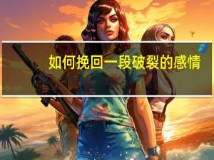 如何挽回一段破裂的感情