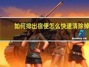 如何排出宿便怎么快速清除掉（宿便怎么快速清除掉）