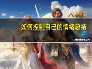 如何控制自己的情绪总结（如何控制自己的情绪）