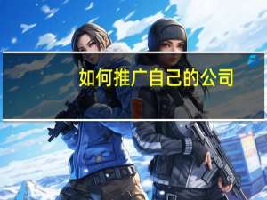 如何推广自己的公司
