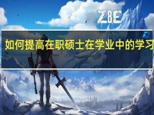 如何提高在职硕士在学业中的学习效率