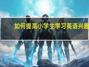 如何提高小学生学习英语兴趣