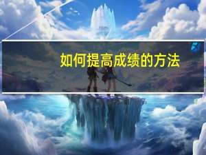 如何提高成绩的方法（有什么快速提高成绩的方法）