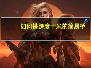 如何搭跨度十米的简易桥