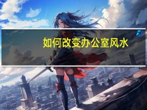 如何改变办公室风水