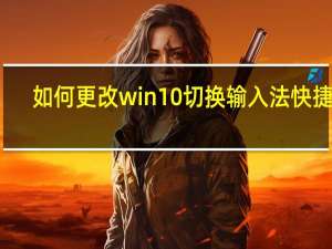 如何更改win10切换输入法快捷键