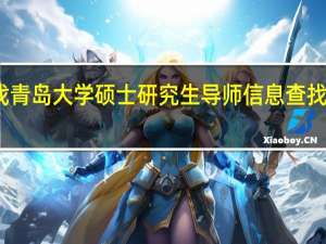 如何查找青岛大学硕士研究生导师信息 查找方法这里有哦