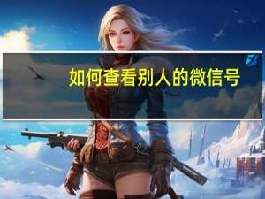 如何查看别人的微信号
