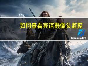 如何查看宾馆摄像头监控