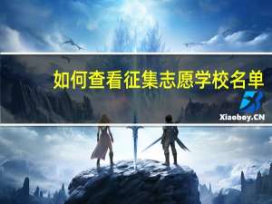 如何查看征集志愿学校名单