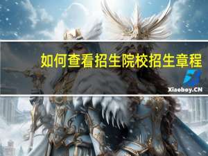 如何查看招生院校招生章程