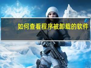 如何查看程序被卸载的软件