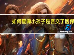 如何查询小孩子是否交了医保