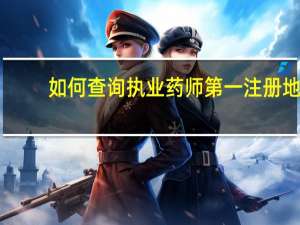 如何查询执业药师第一注册地