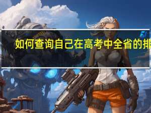 如何查询自己在高考中全省的排名