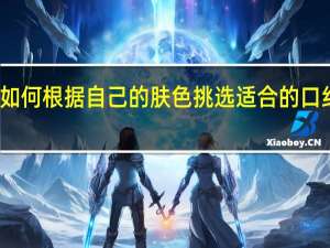 如何根据自己的肤色挑选适合的口红色号？