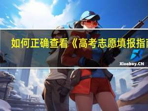 如何正确查看《高考志愿填报指南》