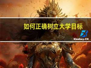 如何正确树立大学目标