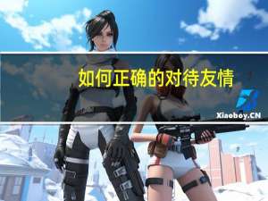 如何正确的对待友情