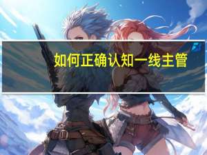 如何正确认知一线主管