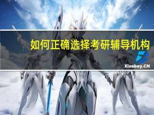 如何正确选择考研辅导机构