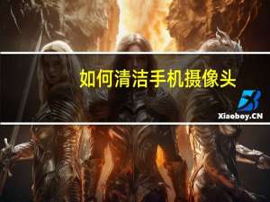 如何清洁手机摄像头