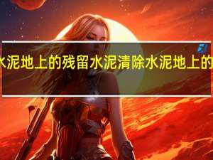 如何清除水泥地上的残留水泥 清除水泥地上的残留水泥的方法
