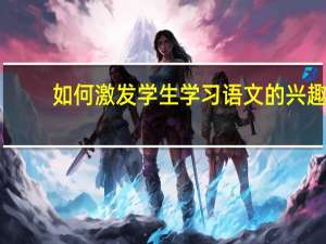 如何激发学生学习语文的兴趣