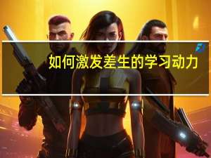 如何激发差生的学习动力
