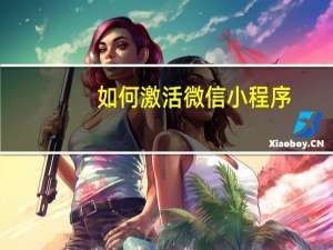 如何激活微信小程序