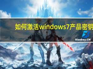 如何激活windows7产品密钥（如何激活windows7）