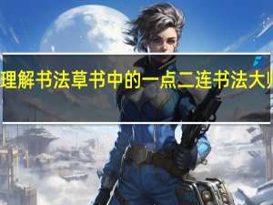 如何理解书法草书中的一点二连 书法大师为你解答